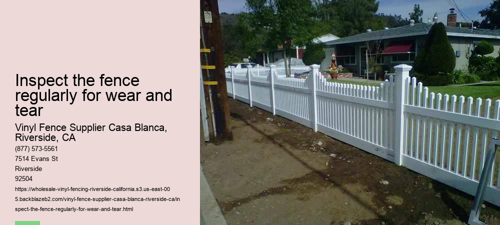 Inspect the fence regularly for wear and tear